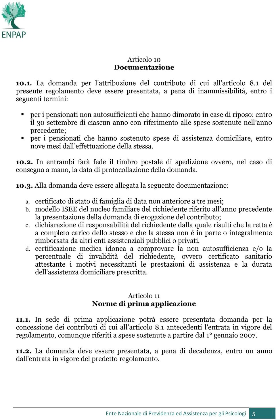 settembre di ciascun anno con riferimento alle spese sostenute nell anno precedente; per i pensionati che hanno sostenuto spese di assistenza domiciliare, entro nove mesi dall effettuazione della