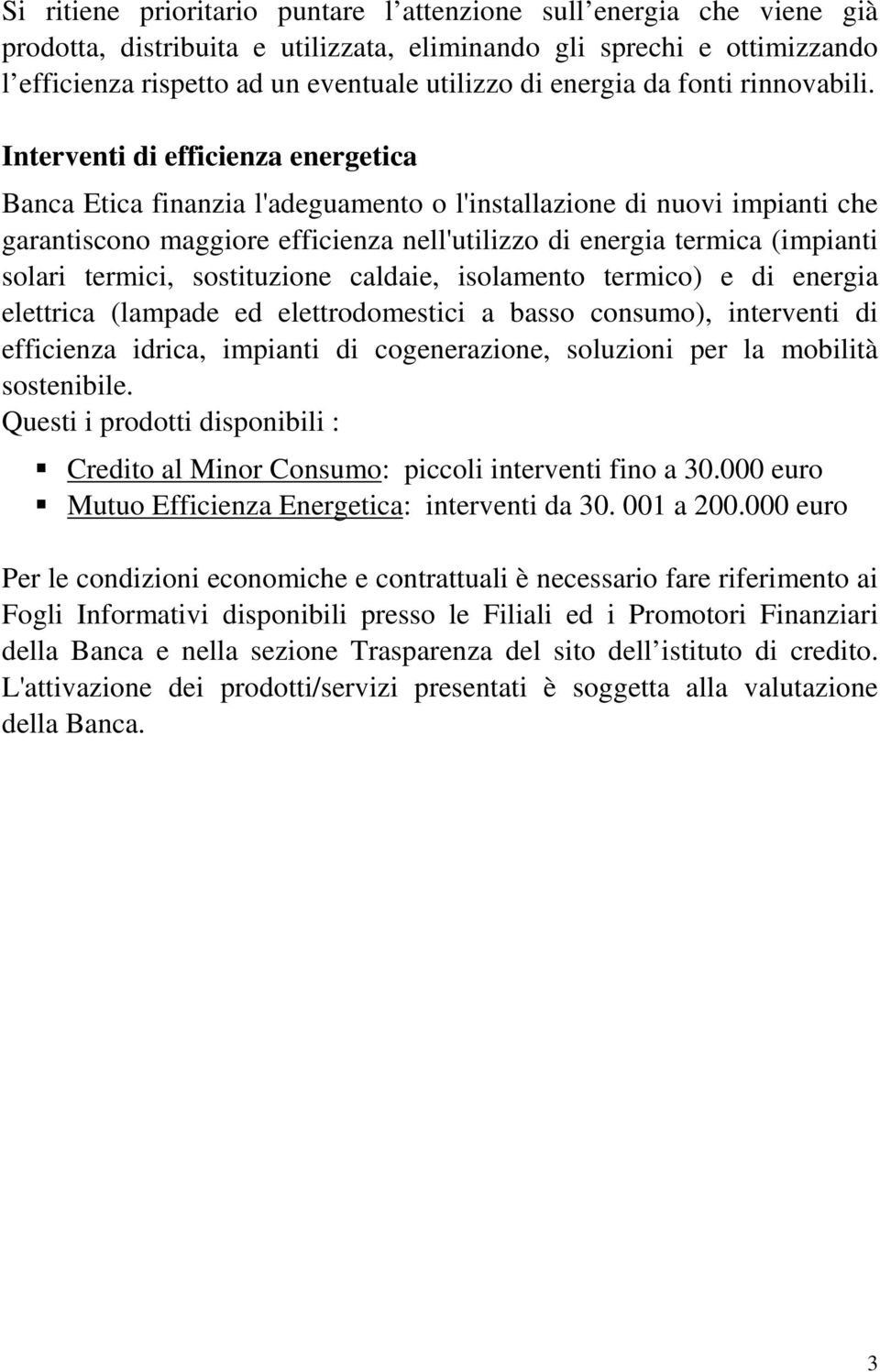 Interventi di efficienza energetica Banca Etica finanzia l'adeguamento o l'installazione di nuovi impianti che garantiscono maggiore efficienza nell'utilizzo di energia termica (impianti solari