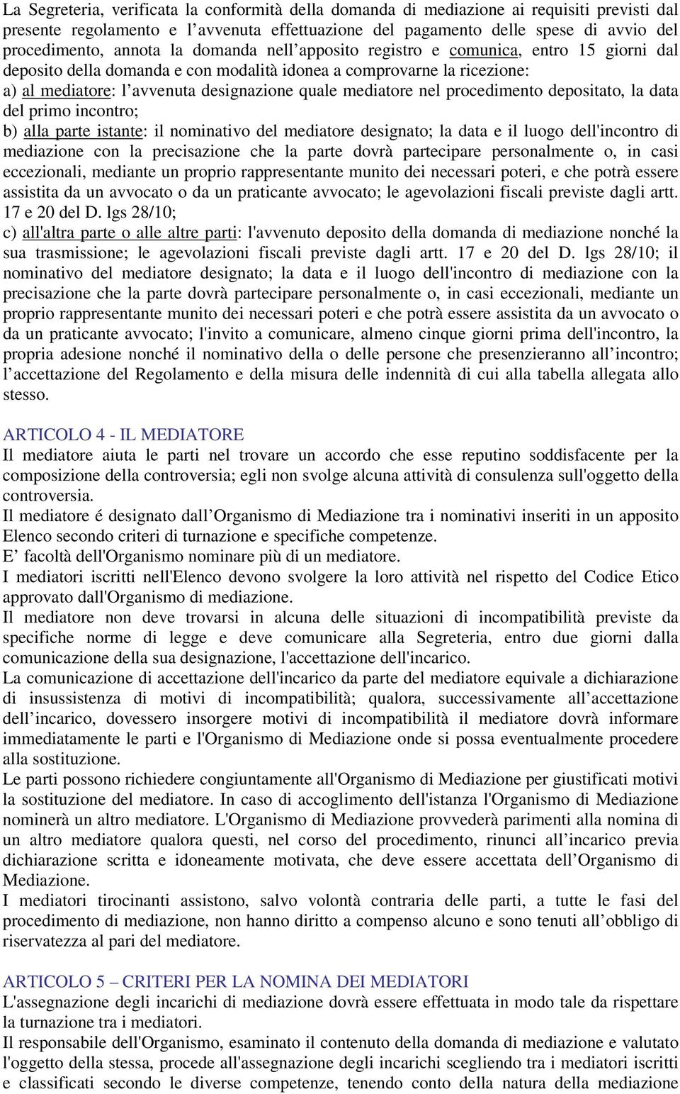 mediatore nel procedimento depositato, la data del primo incontro; b) alla parte istante: il nominativo del mediatore designato; la data e il luogo dell'incontro di mediazione con la precisazione che