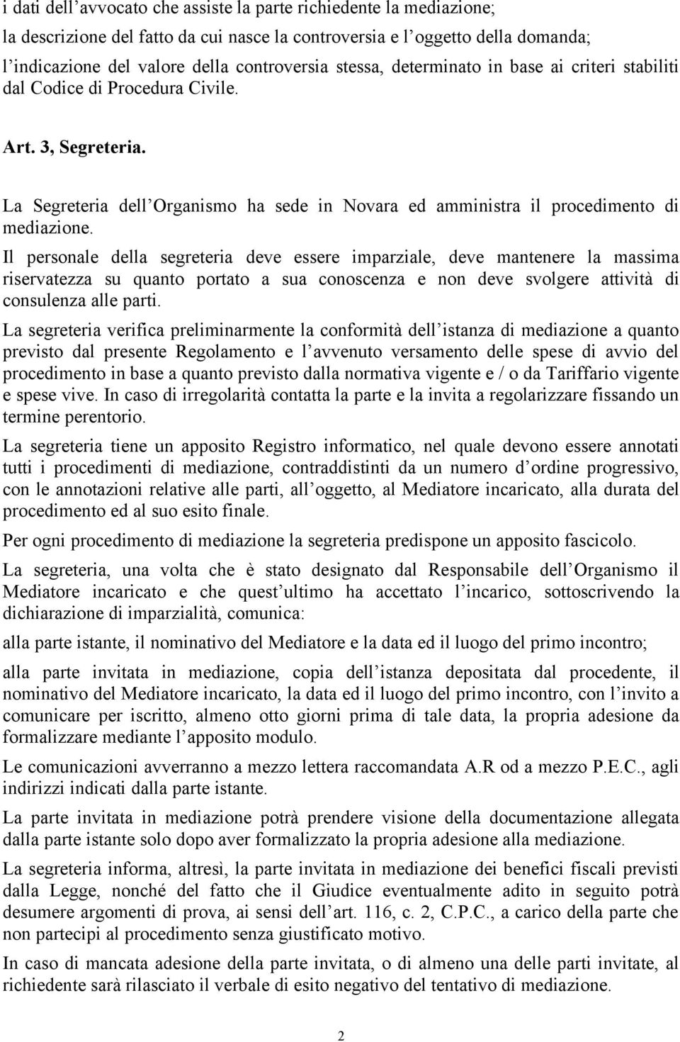 Il personale della segreteria deve essere imparziale, deve mantenere la massima riservatezza su quanto portato a sua conoscenza e non deve svolgere attività di consulenza alle parti.