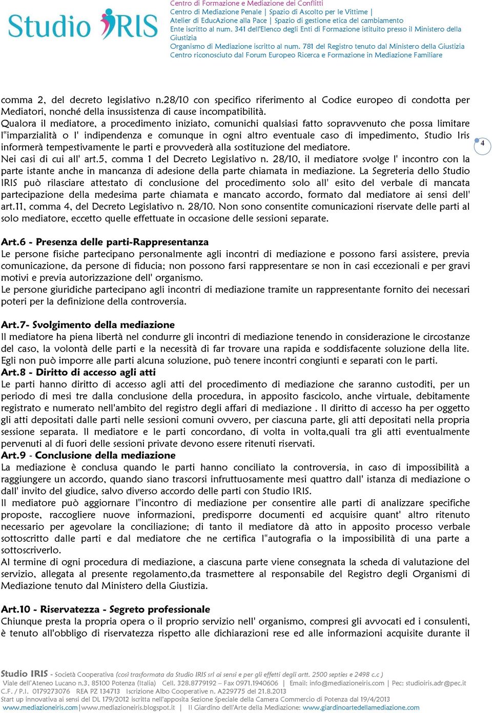 Studio Iris informerà tempestivamente le parti e provvederà alla sostituzione del mediatore. Nei casi di cui all' art.5, comma 1 del Decreto Legislativo n.