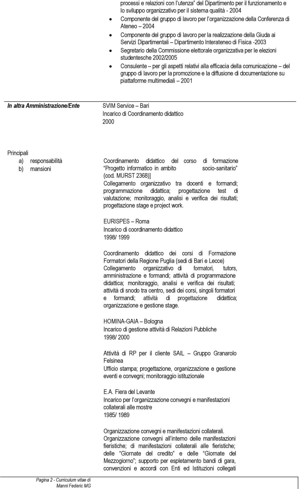 organizzativa per le elezioni studentesche 2002/2005 Consulente per gli aspetti relativi alla efficacia della comunicazione del gruppo di lavoro per la promozione e la diffusione di documentazione su