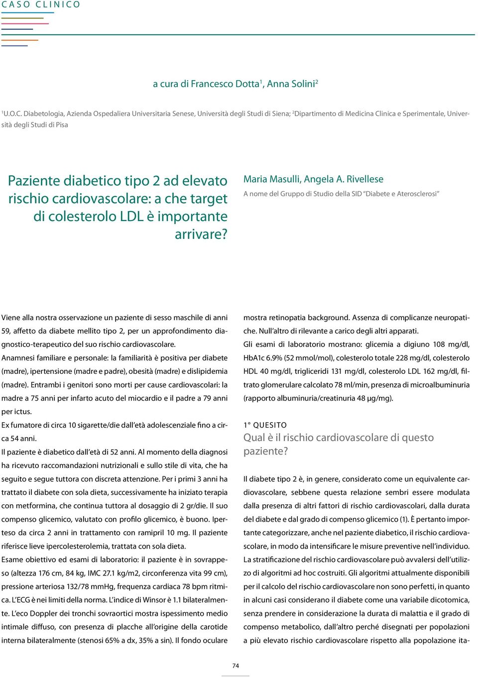 Rivellese A nome del Gruppo di Studio della SID Diabete e Aterosclerosi Viene alla nostra osservazione un paziente di sesso maschile di anni 59, affetto da diabete mellito tipo 2, per un