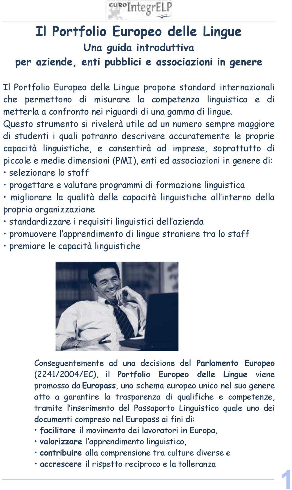 Questo strumento si rivelerà utile ad un numero sempre maggiore di studenti i quali potranno descrivere accuratemente le proprie capacità linguistiche, e consentirà ad imprese, soprattutto di piccole