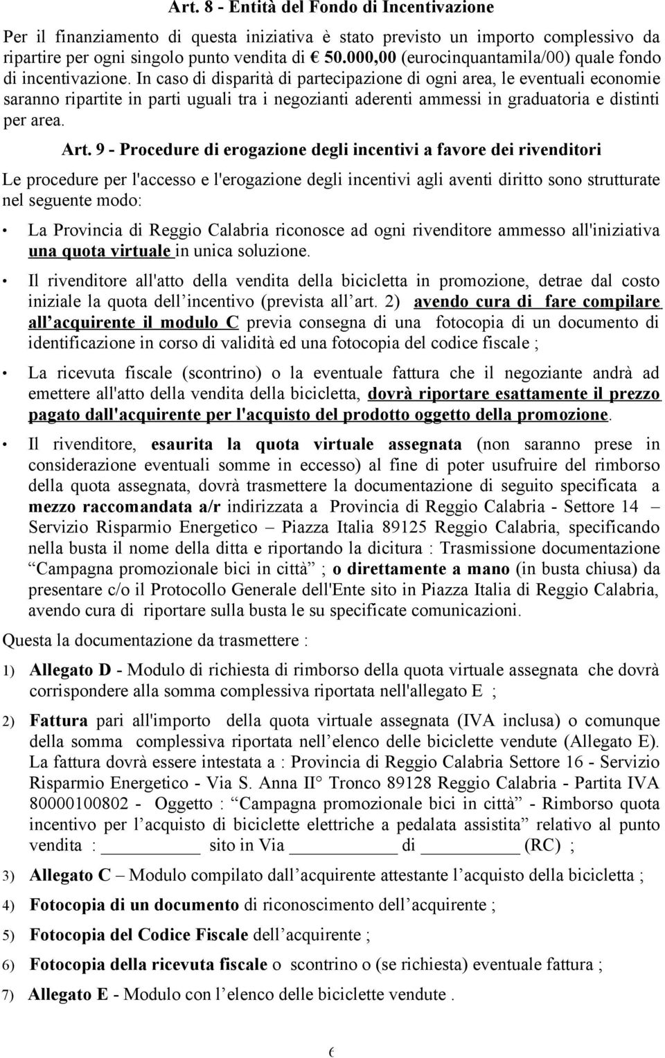 In caso di disparità di partecipazione di ogni area, le eventuali economie saranno ripartite in parti uguali tra i negozianti aderenti ammessi in graduatoria e distinti per area. Art.