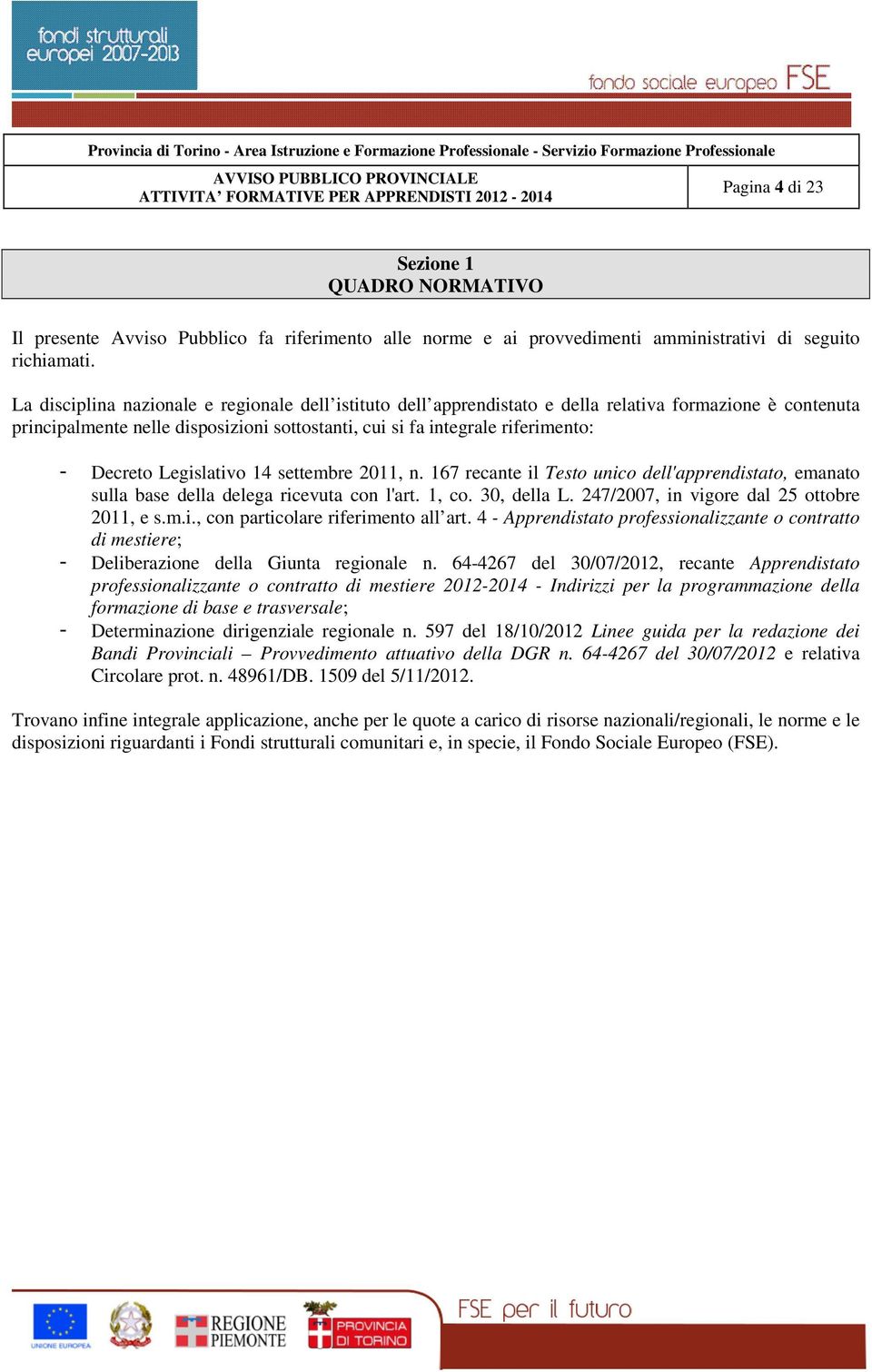 Legislativo 14 settembre 2011, n. 167 recante il Testo unico dell'apprendistato, emanato sulla base della delega ricevuta con l'art. 1, co. 30, della L. 247/2007, in vigore dal 25 ottobre 2011, e s.m.i., con particolare riferimento all art.