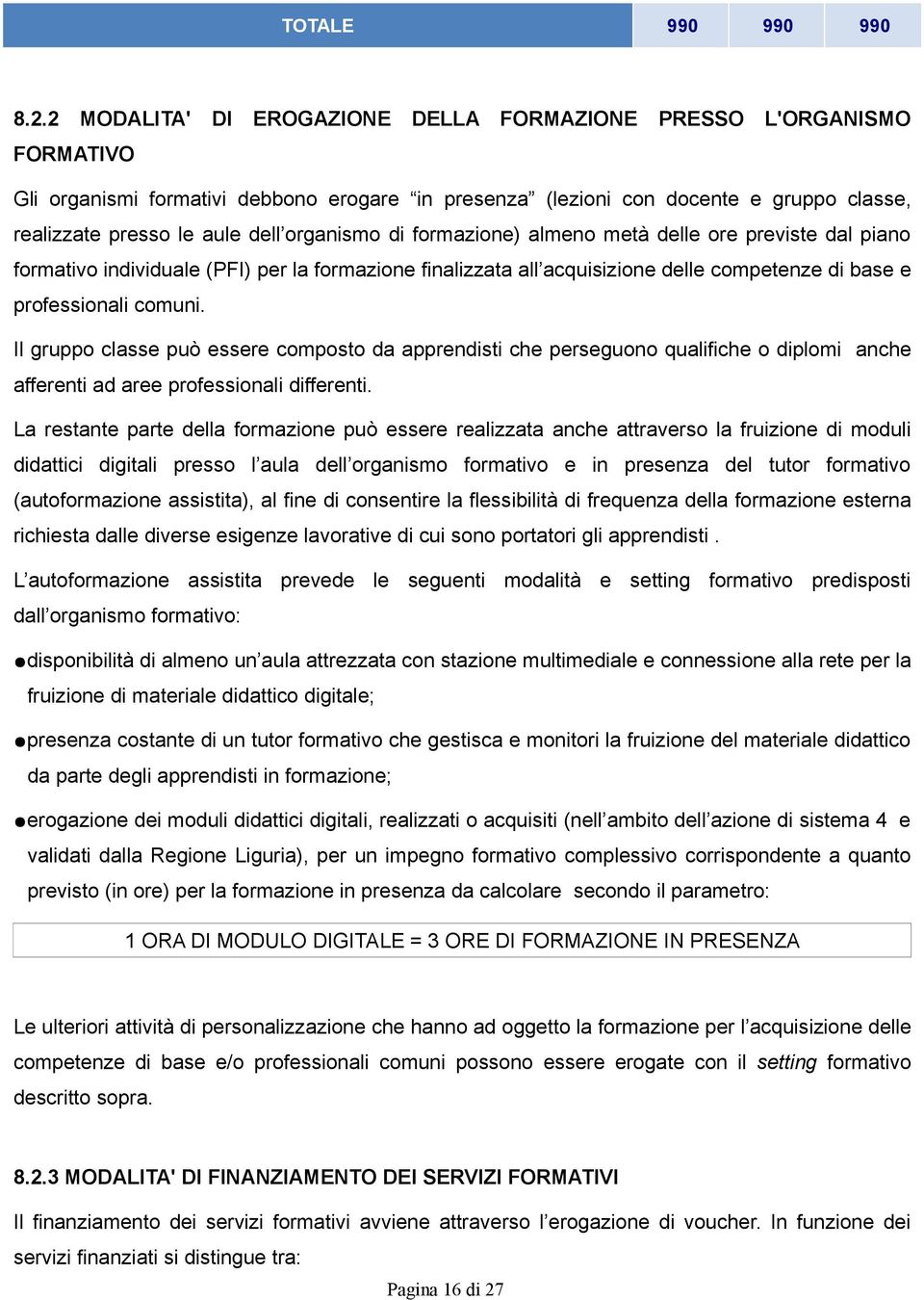 organismo di formazione) almeno metà delle ore previste dal piano formativo individuale (PFI) per la formazione finalizzata all acquisizione delle competenze di base e professionali comuni.