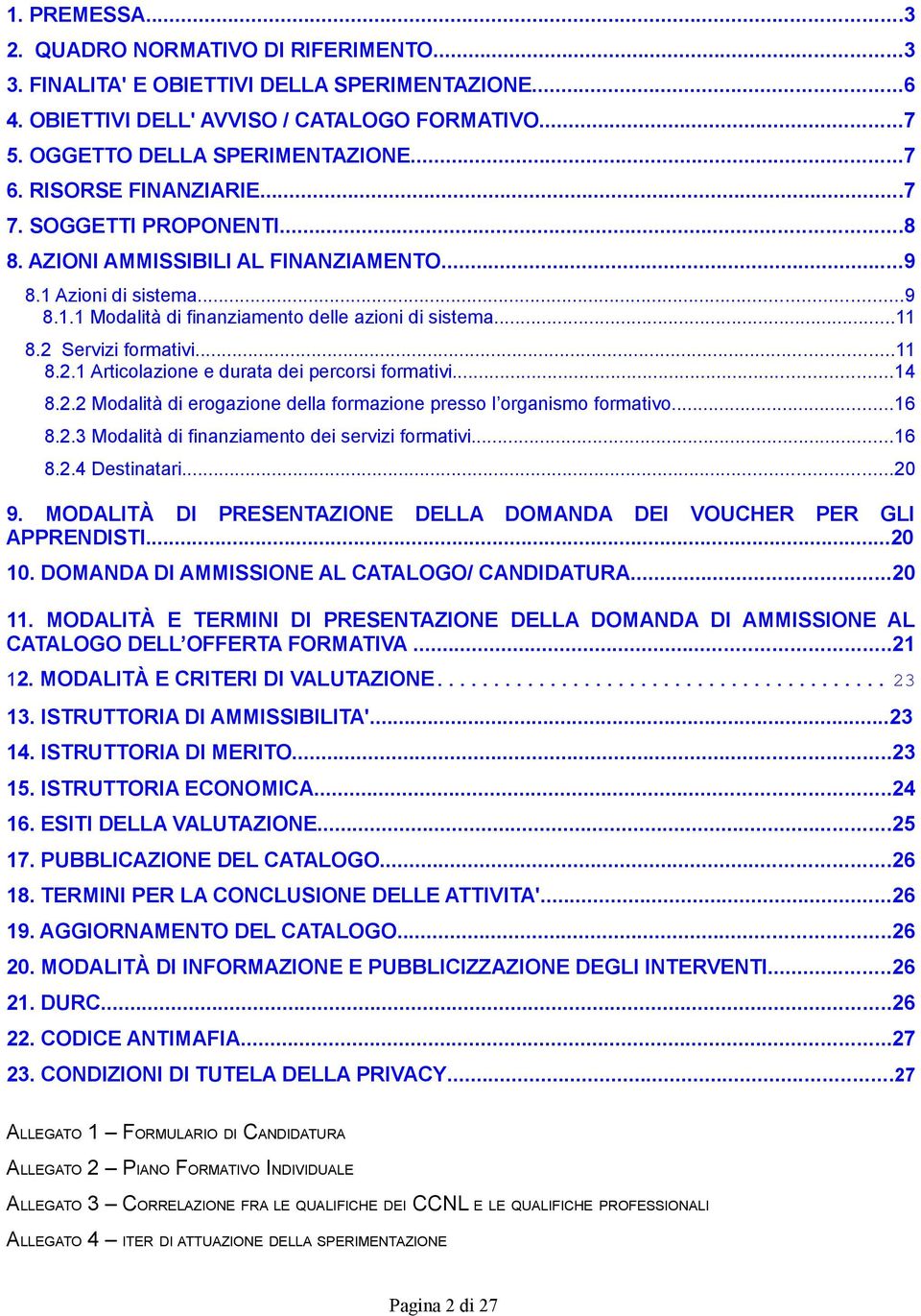 2 Servizi formativi...11 8.2.1 Articolazione e durata dei percorsi formativi...14 8.2.2 Modalità di erogazione della formazione presso l organismo formativo...16 8.2.3 Modalità di finanziamento dei servizi formativi.