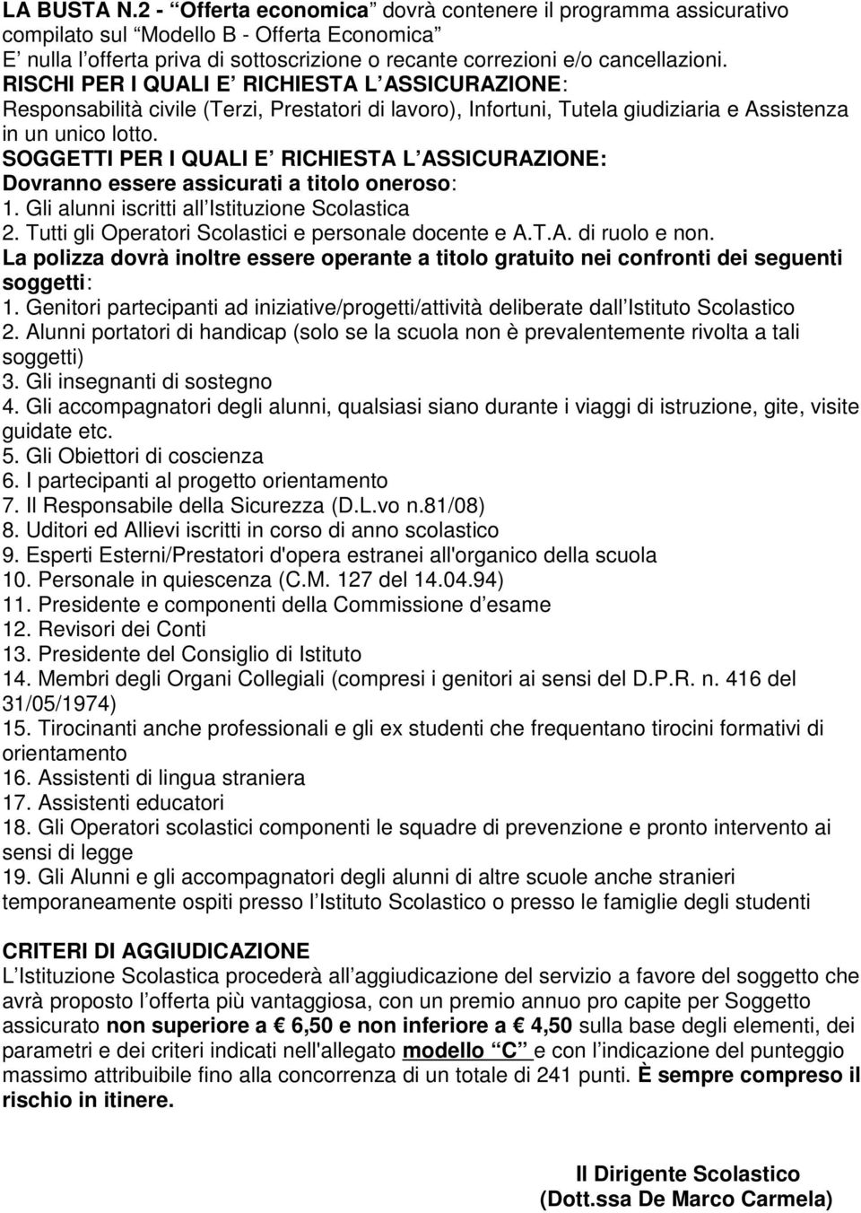 SOGGETTI PER I QUALI E RICHIESTA L ASSICURAZIONE: Dovranno essere assicurati a titolo oneroso: 1. Gli alunni iscritti all Istituzione Scolastica 2.