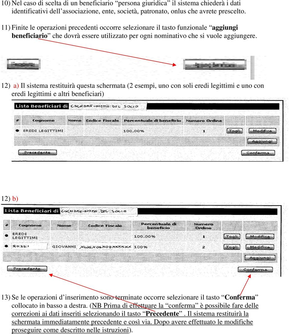 12) a) Il sistema restituirà questa schermata (2 esempi, uno con soli eredi legittimi e uno con eredi legittimi e altri beneficiari) 12) b) 13) Se le operazioni d inserimento sono terminate occorre