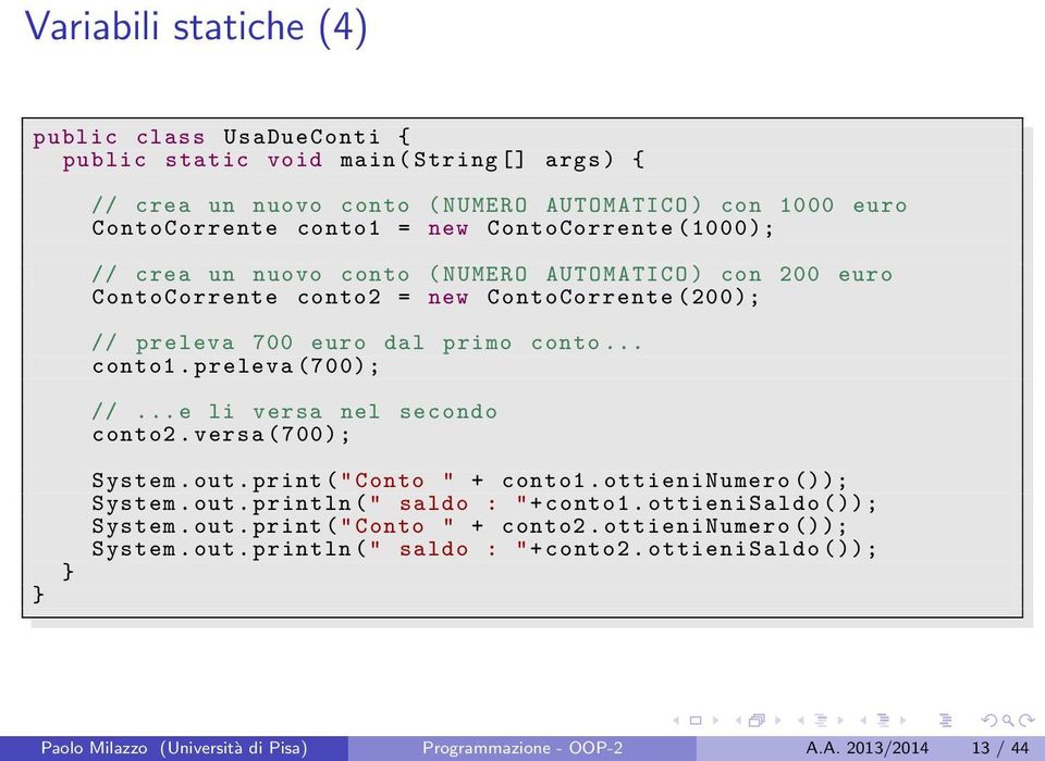 preleva (700); //... e li versa nel secondo conto2. versa (700); } } System. out. print (" Conto " + conto1. ottieninumero ()); System. out. println (" saldo : "+ conto1.