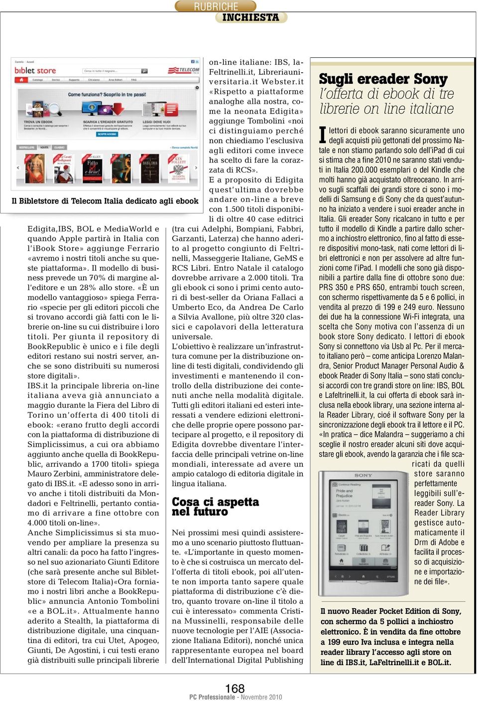 «È un modello vantaggioso» spiega Ferrario «specie per gli editori piccoli che si trovano accordi già fatti con le librerie on-line su cui distribuire i loro titoli.