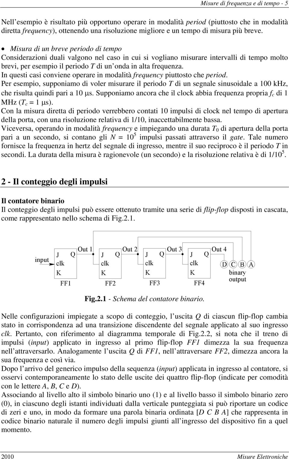 Misura di un breve periodo di tempo Considerazioni duali valgono nel caso in cui si vogliano misurare intervalli di tempo molto brevi, per esempio il periodo T di un onda in alta frequenza.