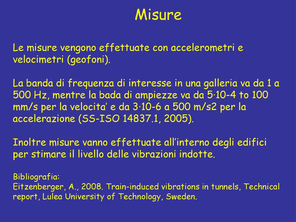 velocita e da 3 10-6 a 500 m/s2 per la accelerazione (SS-ISO 14837.1, 2005).