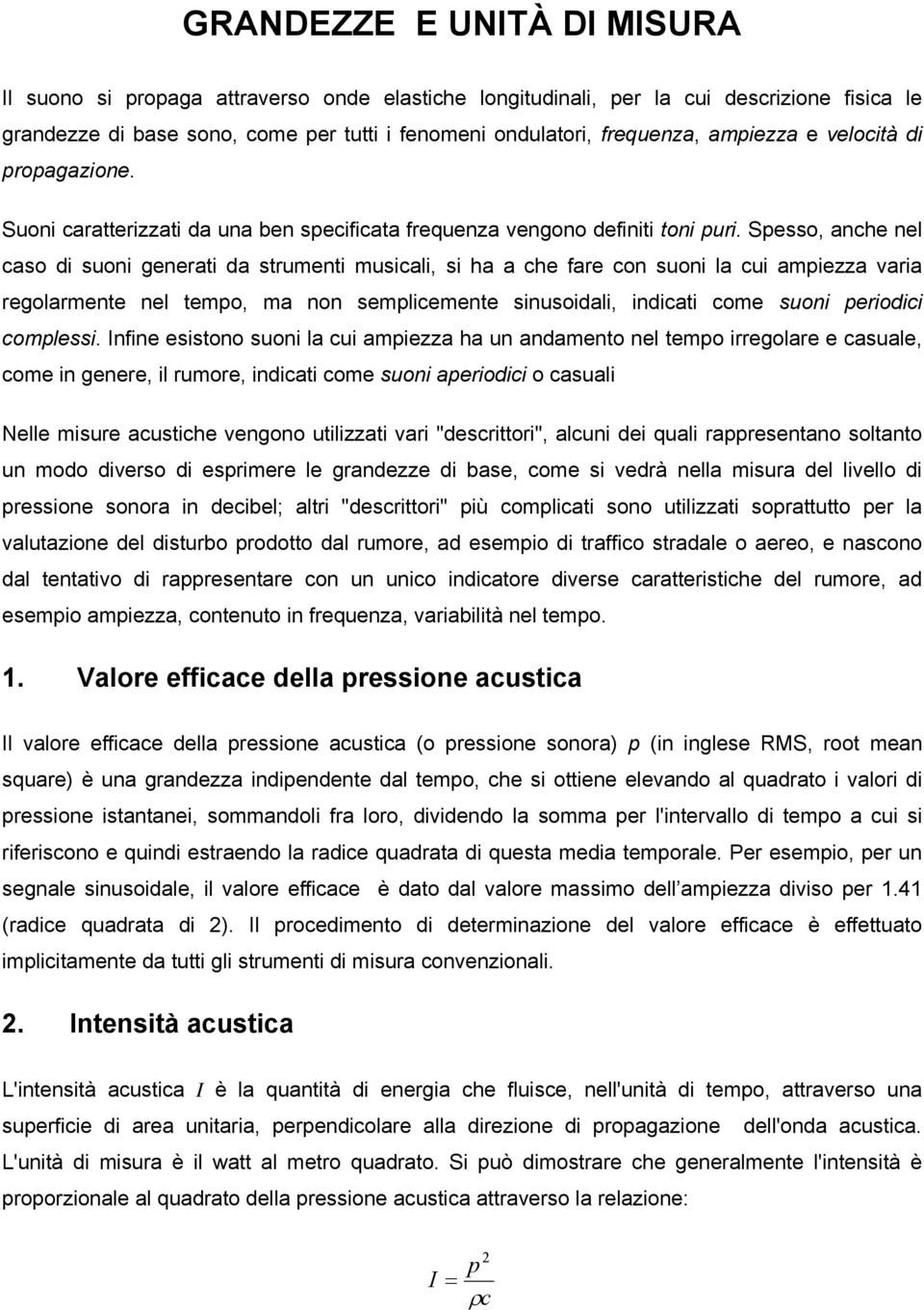 Spesso, anche nel caso di suoni generati da strumenti musicali, si ha a che fare con suoni la cui ampiezza varia regolarmente nel tempo, ma non semplicemente sinusoidali, indicati come suoni