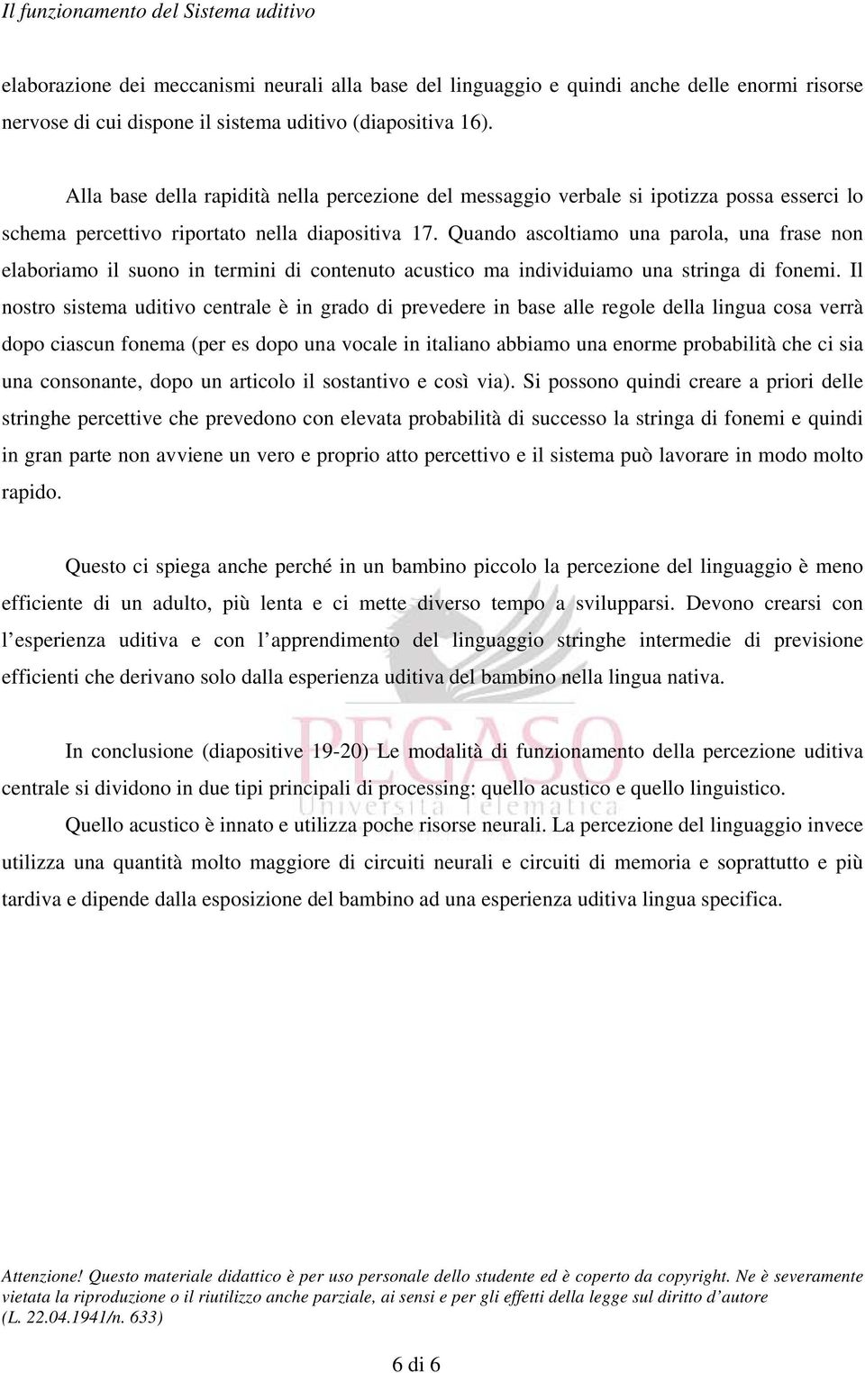 Quando ascoltiamo una parola, una frase non elaboriamo il suono in termini di contenuto acustico ma individuiamo una stringa di fonemi.