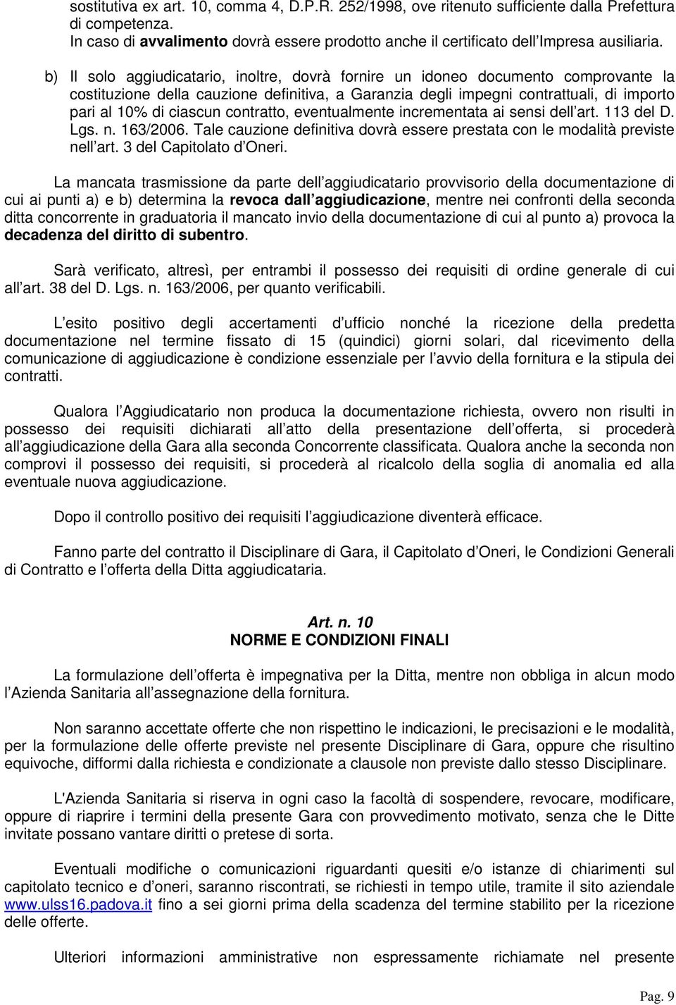 contratto, eventualmente incrementata ai sensi dell art. 113 del D. Lgs. n. 163/2006. Tale cauzione definitiva dovrà essere prestata con le modalità previste nell art. 3 del Capitolato d Oneri.