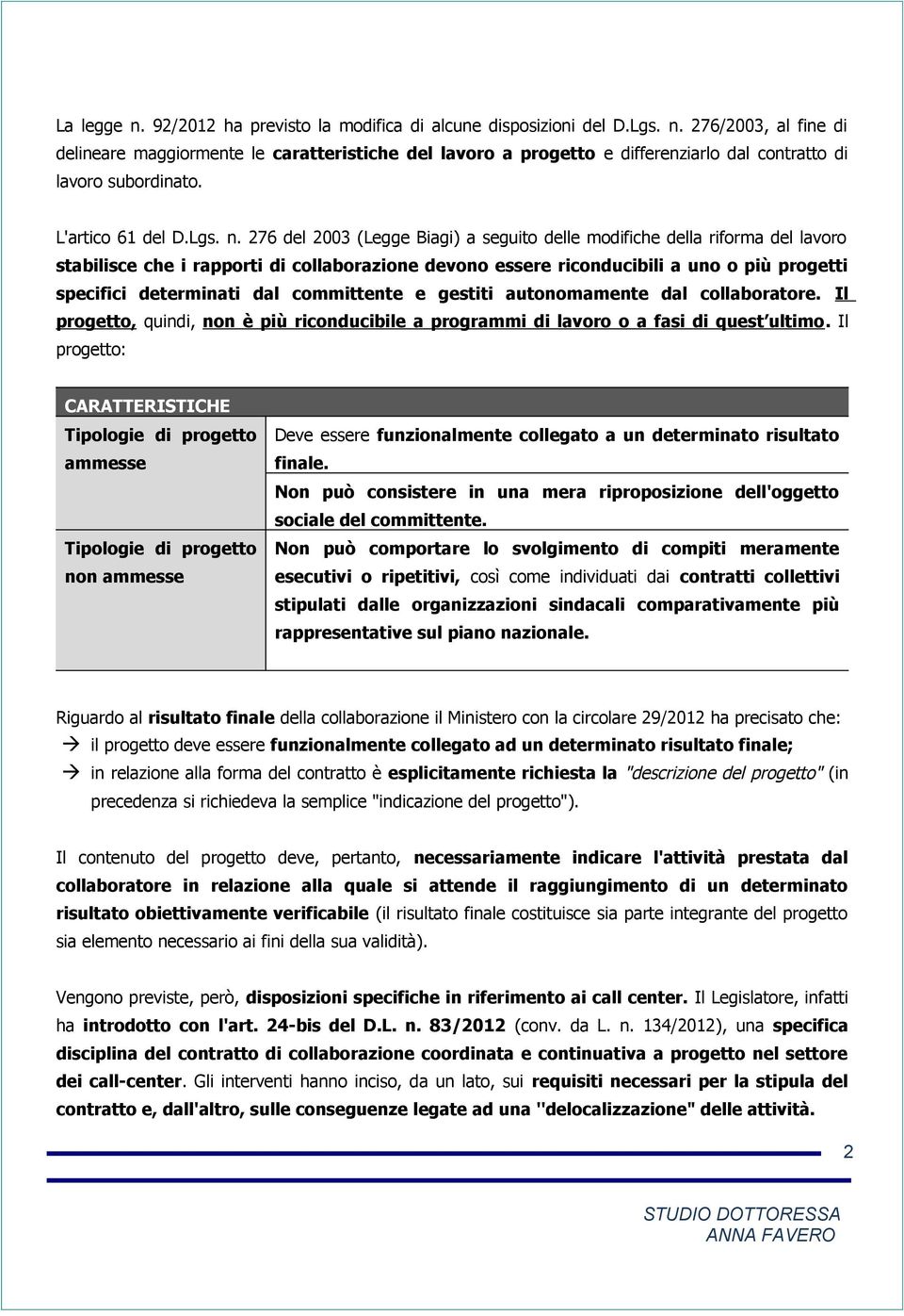 276 del 2003 (Legge Biagi) a seguito delle modifiche della riforma del lavoro stabilisce che i rapporti di collaborazione devono essere riconducibili a uno o più progetti specifici determinati dal