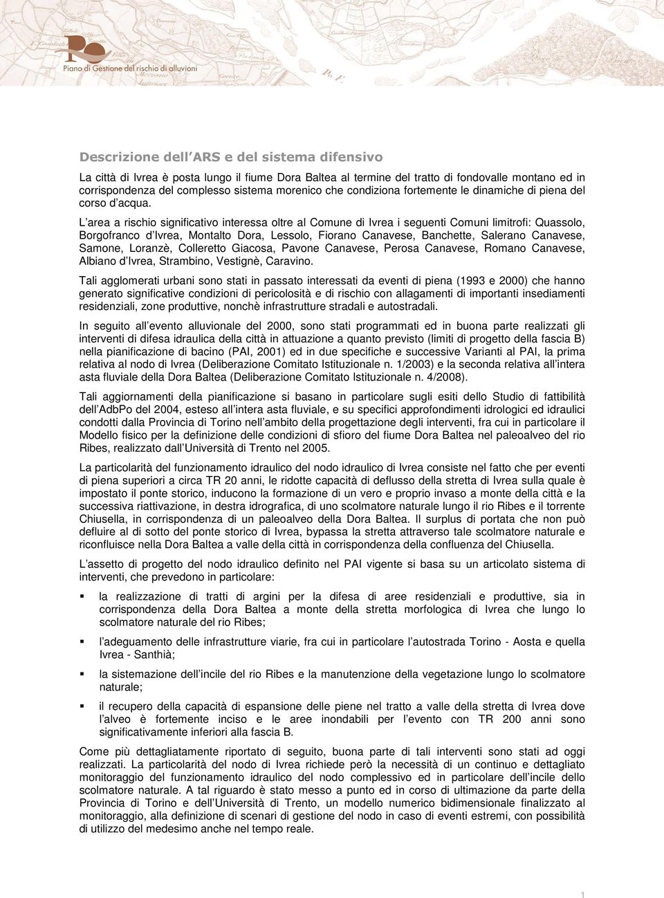 L area a rischio significativo interessa oltre al Comune di Ivrea i seguenti Comuni limitrofi: Quassolo, Borgofranco d Ivrea, Montalto Dora, Lessolo, Fiorano Canavese, Banchette, Salerano Canavese,