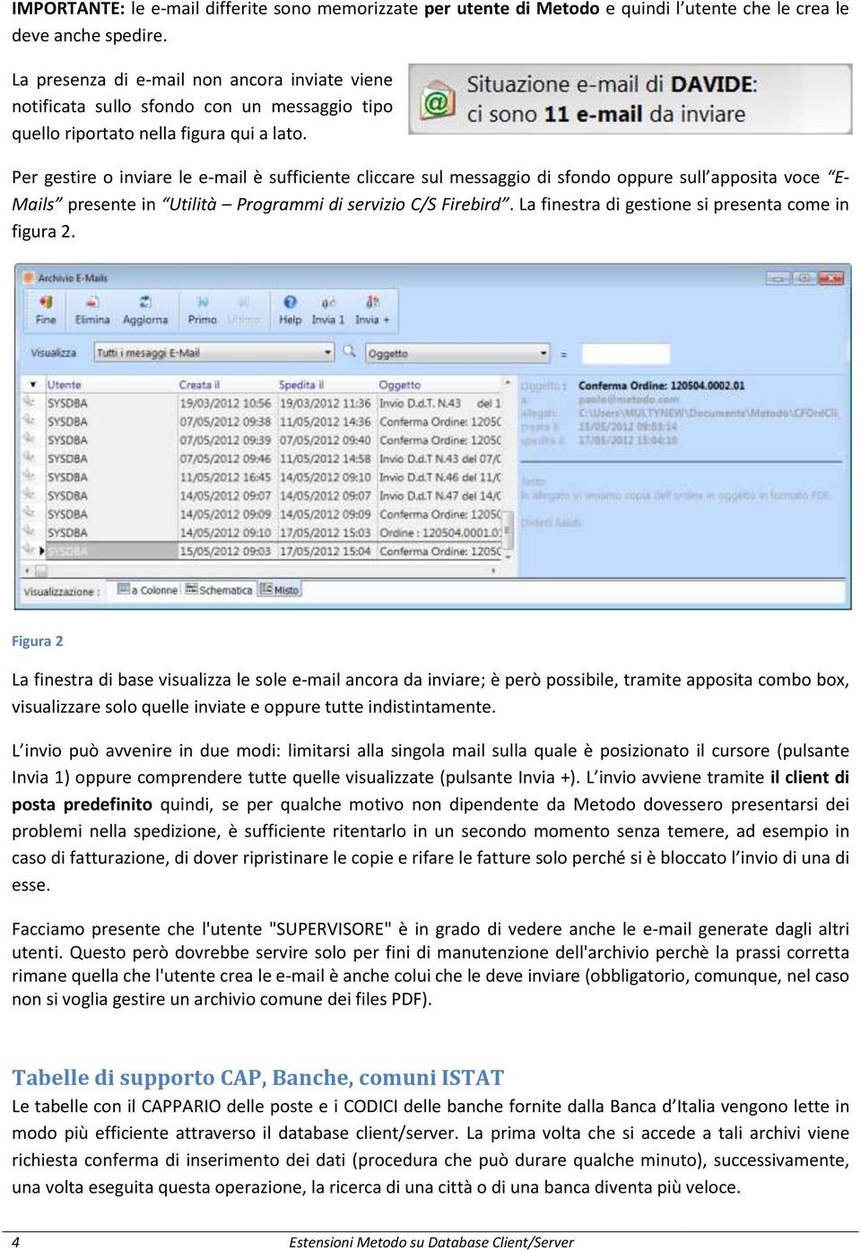 Per gestire o inviare le e-mail è sufficiente cliccare sul messaggio di sfondo oppure sull apposita voce E- Mails presente in Utilità Programmi di servizio C/S Firebird.