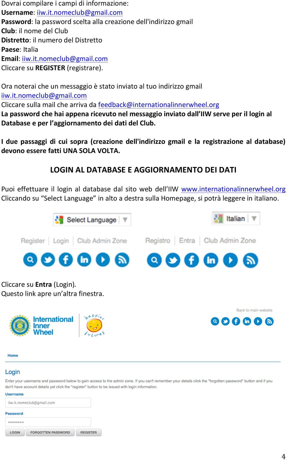 com Cliccare su REGISTER (registrare). Ora noterai che un messaggio è stato inviato al tuo indirizzo gmail iiw.it.nomeclub@gmail.com Cliccare sulla mail che arriva da feedback@internationalinnerwheel.