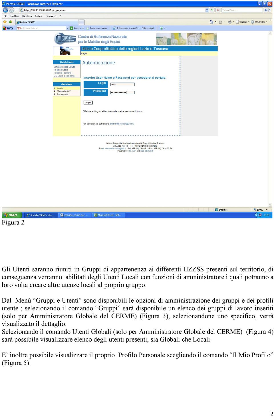 Dal Menù Gruppi e Utenti sono disponibili le opzioni di amministrazione dei gruppi e dei profili utente ; selezionando il comando Gruppi sarà disponibile un elenco dei gruppi di lavoro inseriti (solo