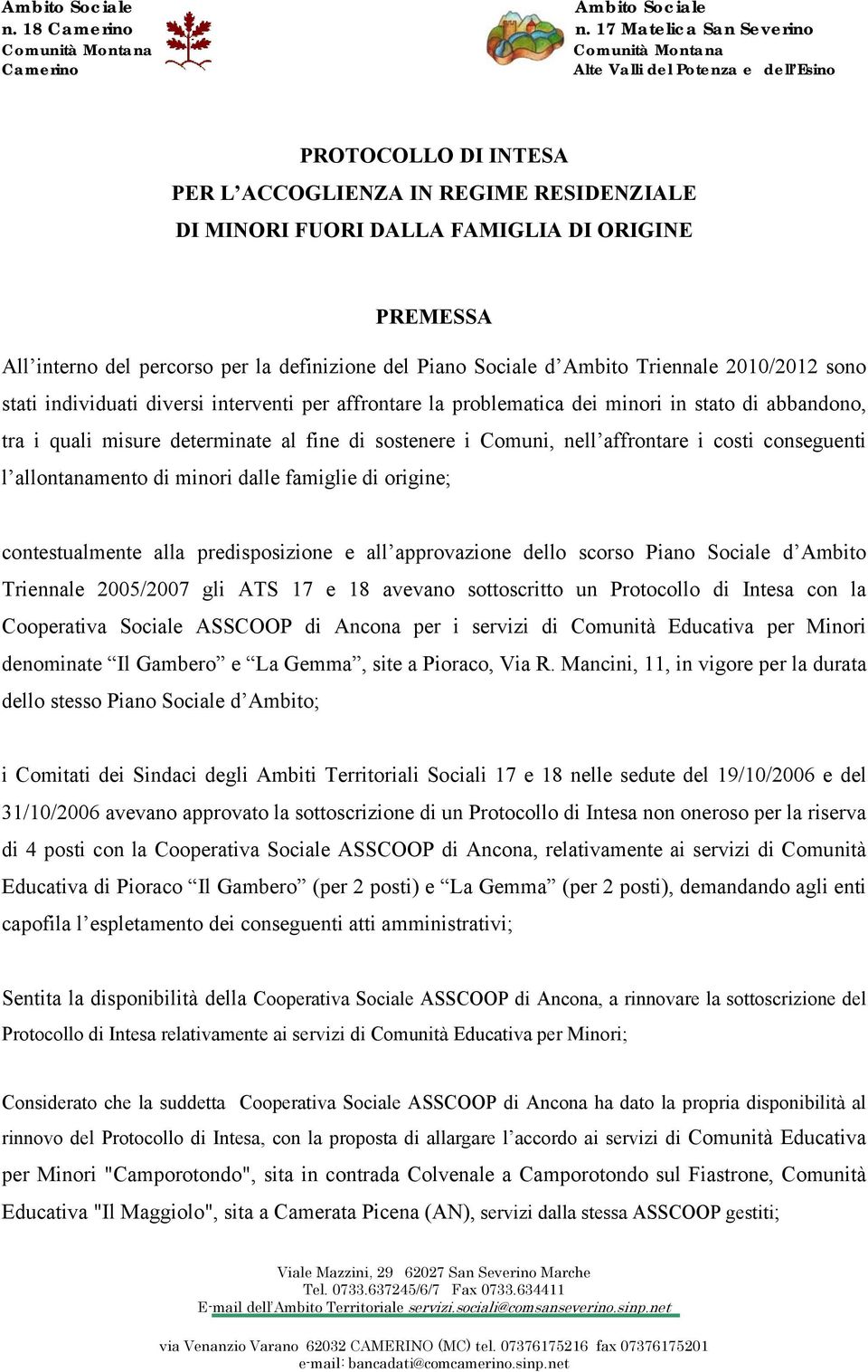 costi conseguenti l allontanamento di minori dalle famiglie di origine; contestualmente alla predisposizione e all approvazione dello scorso Piano Sociale d Ambito Triennale 2005/2007 gli ATS 17 e 18