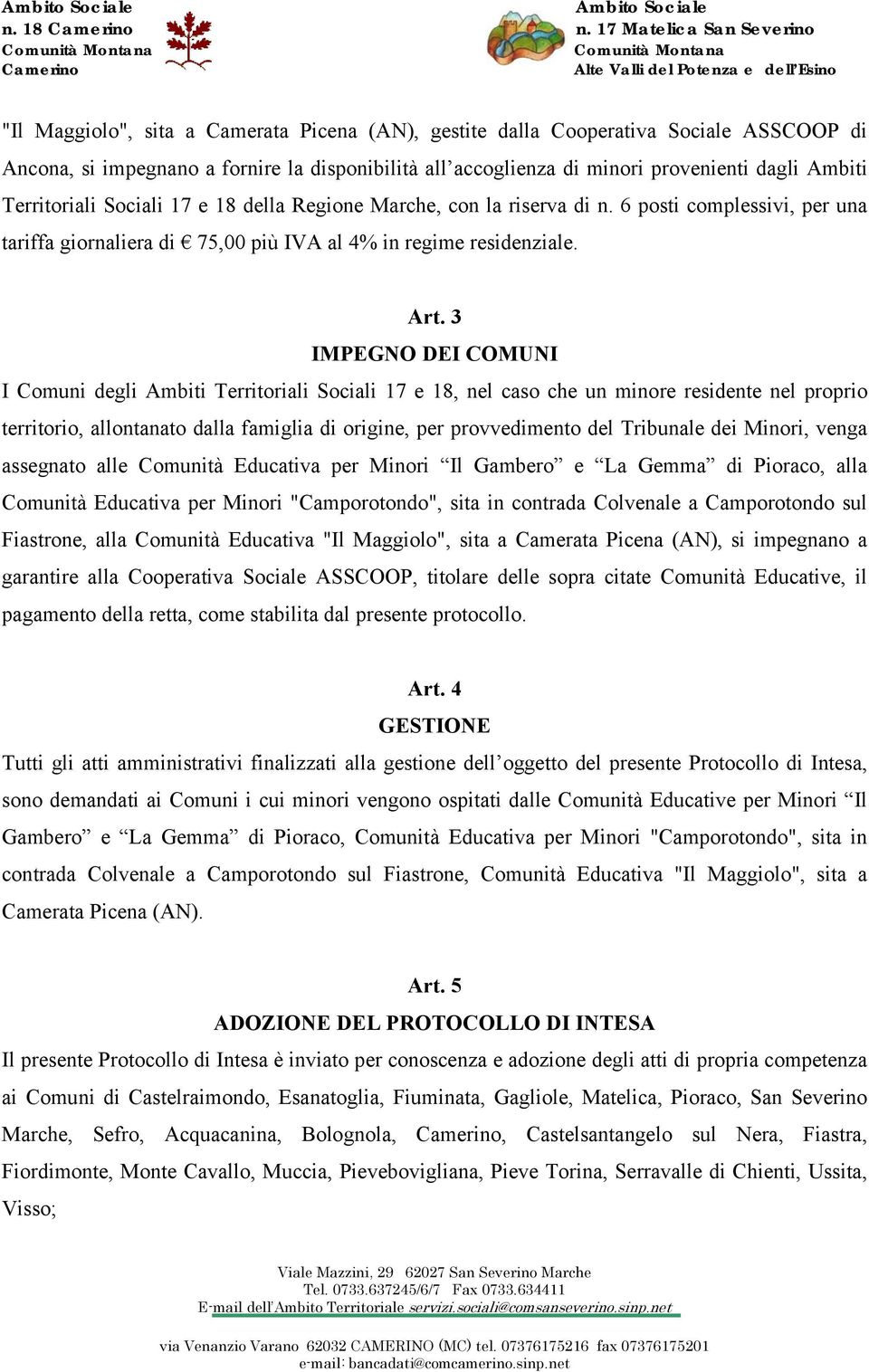 3 IMPEGNO DEI COMUNI I Comuni degli Ambiti Territoriali Sociali 17 e 18, nel caso che un minore residente nel proprio territorio, allontanato dalla famiglia di origine, per provvedimento del