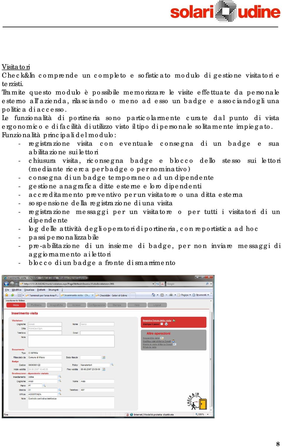 Le funzionalità di portineria sono particolarmente curate dal punto di vista ergonomico e di facilità di utilizzo visto il tipo di personale solitamente impiegato.