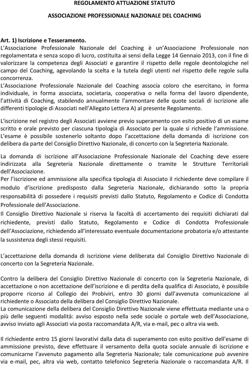 valorizzare la competenza degli Associati e garantire il rispetto delle regole deontologiche nel campo del Coaching, agevolando la scelta e la tutela degli utenti nel rispetto delle regole sulla