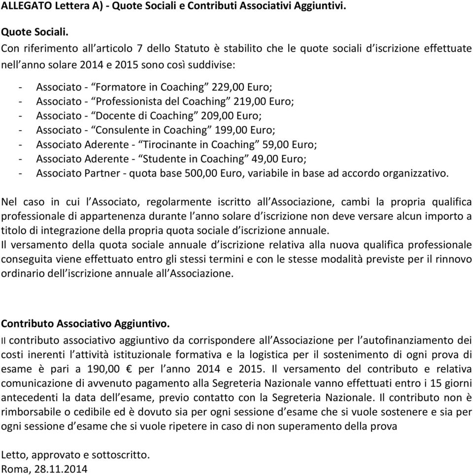 Con riferimento all articolo 7 dello Statuto è stabilito che le quote sociali d iscrizione effettuate nell anno solare 2014 e 2015 sono così suddivise: - Associato - Formatore in Coaching 229,00