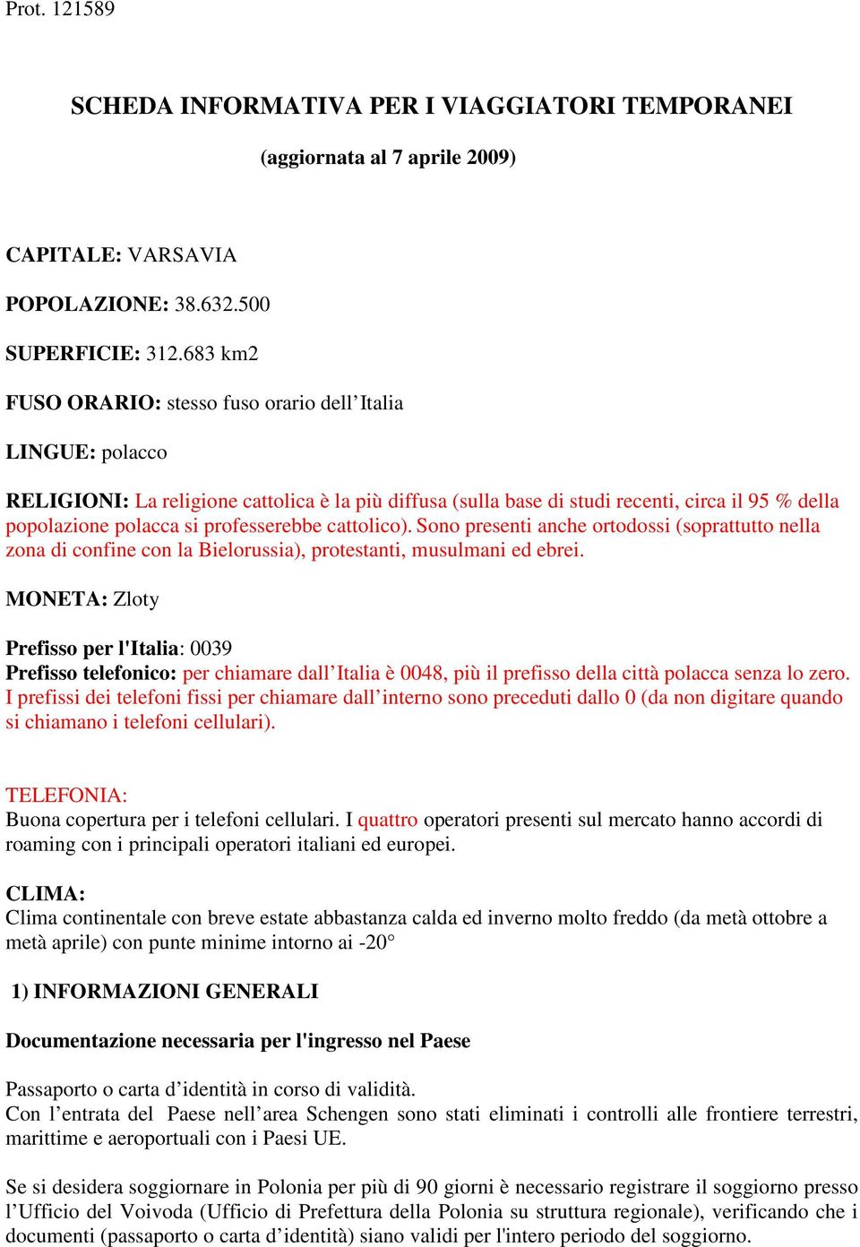 professerebbe cattolico). Sono presenti anche ortodossi (soprattutto nella zona di confine con la Bielorussia), protestanti, musulmani ed ebrei.