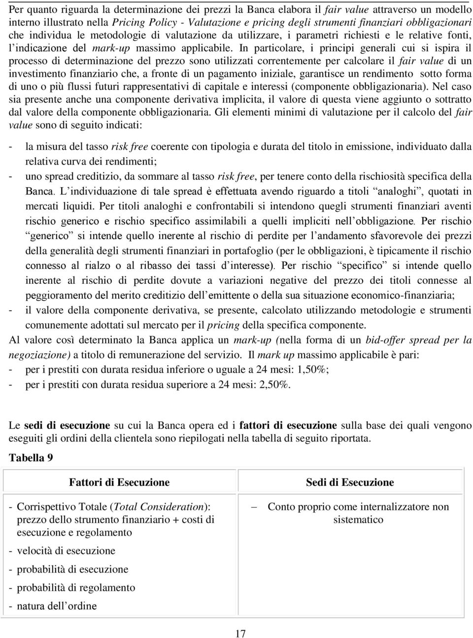 In particolare, i principi generali cui si ispira il processo di determinazione del prezzo sono utilizzati correntemente per calcolare il fair value di un investimento finanziario che, a fronte di un