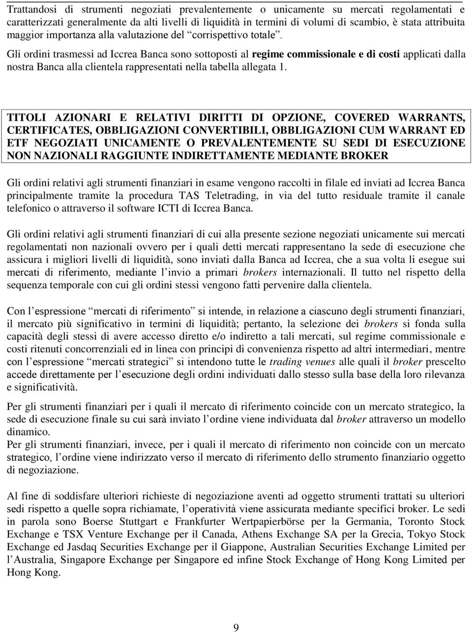 Gli ordini trasmessi ad Iccrea Banca sono sottoposti al regime commissionale e di costi applicati dalla nostra Banca alla clientela rappresentati nella tabella allegata 1.