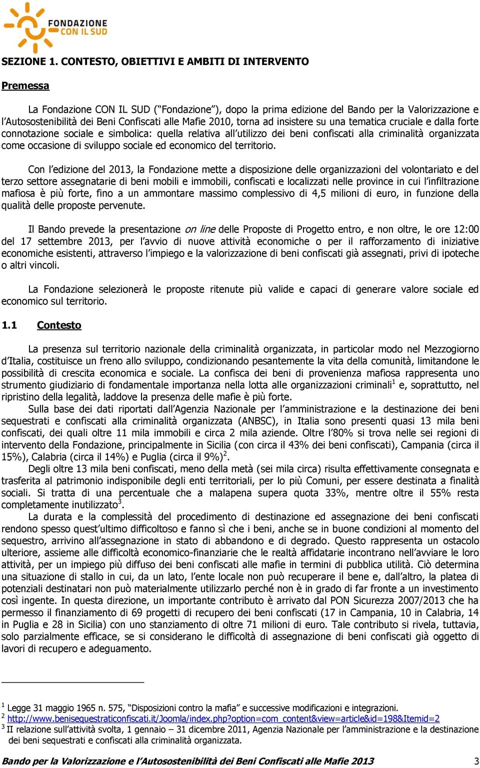 Mafie 2010, torna ad insistere su una tematica cruciale e dalla forte connotazione sociale e simbolica: quella relativa all utilizzo dei beni confiscati alla criminalità organizzata come occasione di