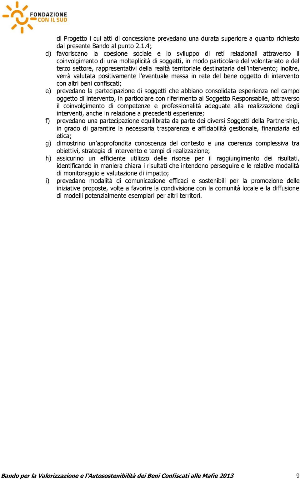 rappresentativi della realtà territoriale destinataria dell intervento; inoltre, verrà valutata positivamente l eventuale messa in rete del bene oggetto di intervento con altri beni confiscati; e)