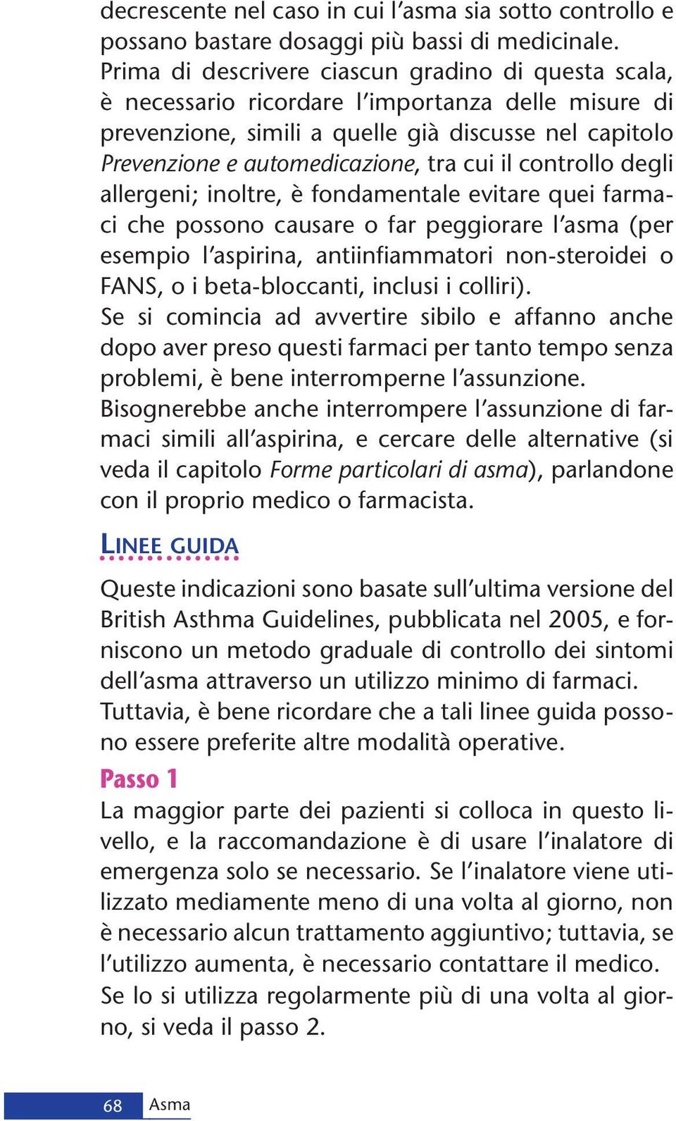 il controllo degli allergeni; inoltre, è fondamentale evitare quei farmaci che possono causare o far peggiorare l asma (per esempio l aspirina, antiinfi ammatori non-steroidei o FANS, o i