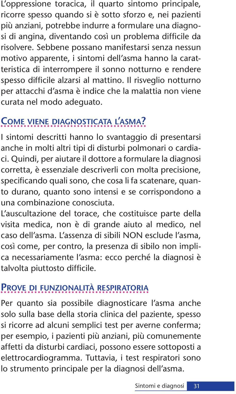 Sebbene possano manifestarsi senza nessun motivo apparente, i sintomi dell asma hanno la caratteristica di interrompere il sonno notturno e rendere spesso diffi cile alzarsi al mattino.