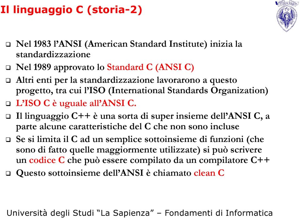 Il linguaggio C++ è una sorta di super insieme dell ANSI C, a parte alcune caratteristiche del C che non sono incluse Se si limita il C ad un semplice