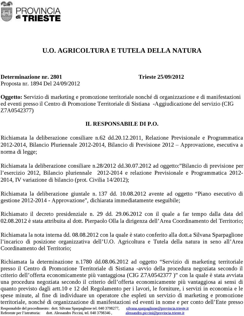 -Aggiudicazione del servizio (CIG Z7A0542377) IL RESPONSABILE DI P.O. Richiamata la deliberazione consiliare n.62 dd.20.12.