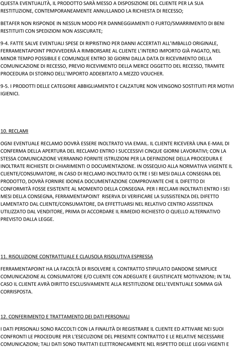 FATTE SALVE EVENTUALI SPESE DI RIPRISTINO PER DANNI ACCERTATI ALL IMBALLO ORIGINALE, FERRAMENTAPOINT PROVVEDERÀ A RIMBORSARE AL CLIENTE L INTERO IMPORTO GIÀ PAGATO, NEL MINOR TEMPO POSSIBILE E