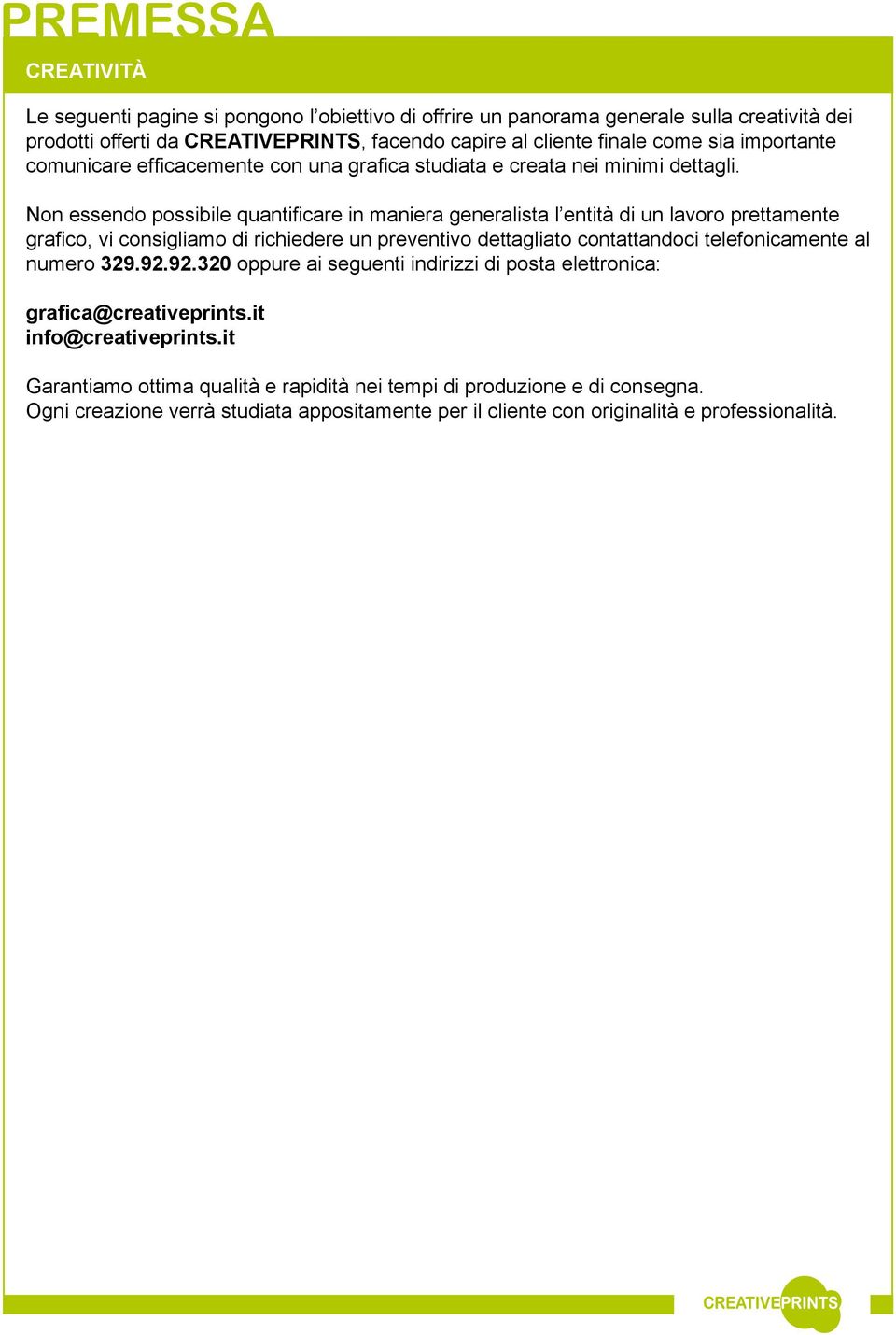 Non essendo possibile quantificare in maniera generalista l entità di un lavoro prettamente grafico, vi consigliamo di richiedere un preventivo dettagliato contattandoci telefonicamente al