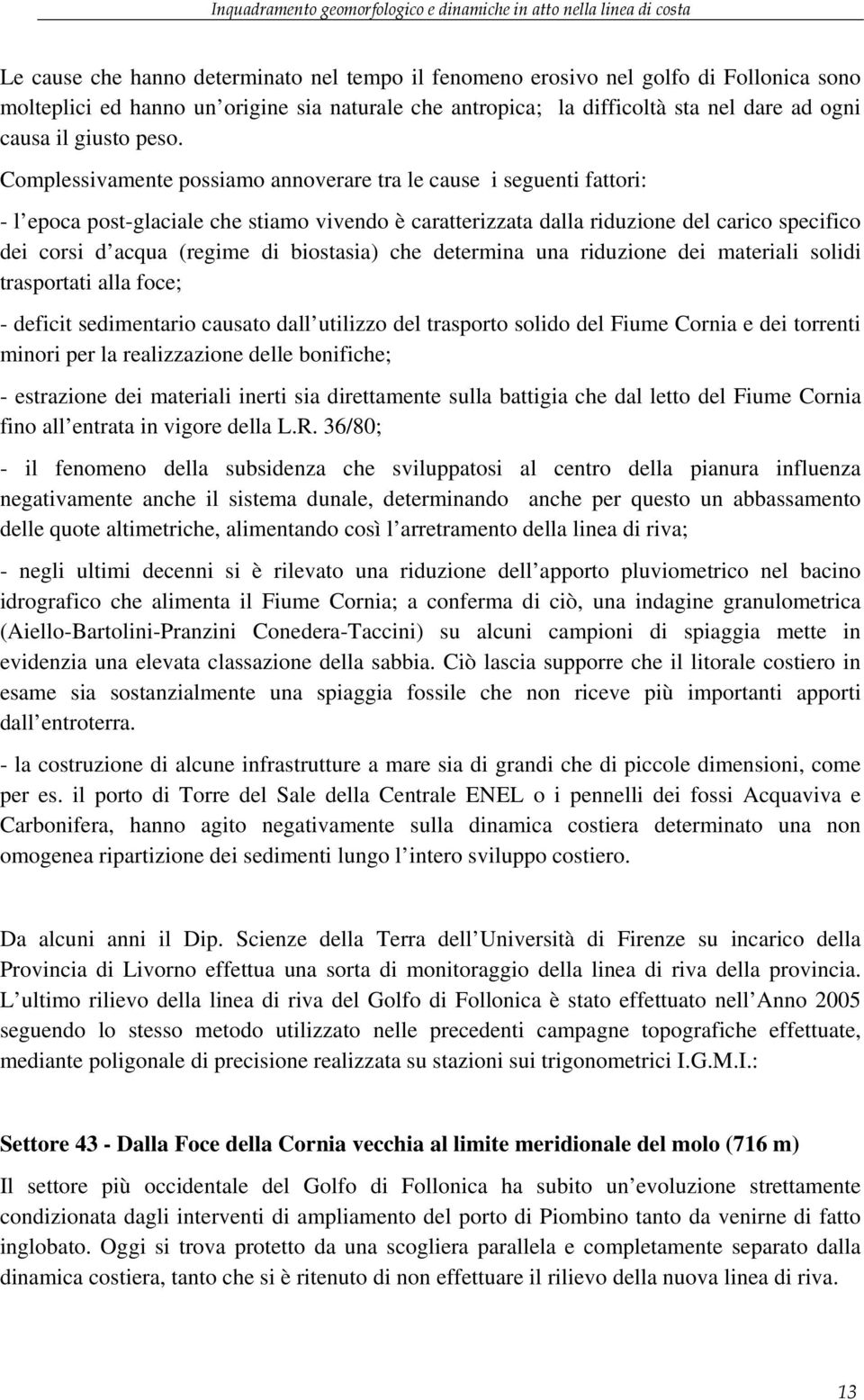 Complessivamente possiamo annoverare tra le cause i seguenti fattori: - l epoca post-glaciale che stiamo vivendo è caratterizzata dalla riduzione del carico specifico dei corsi d acqua (regime di