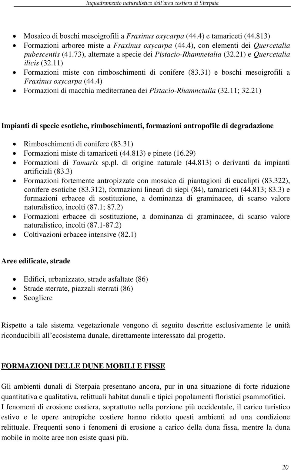 31) e boschi mesoigrofili a Fraxinus oxycarpa (44.4) Formazioni di macchia mediterranea dei Pistacio-Rhamnetalia (32.11; 32.