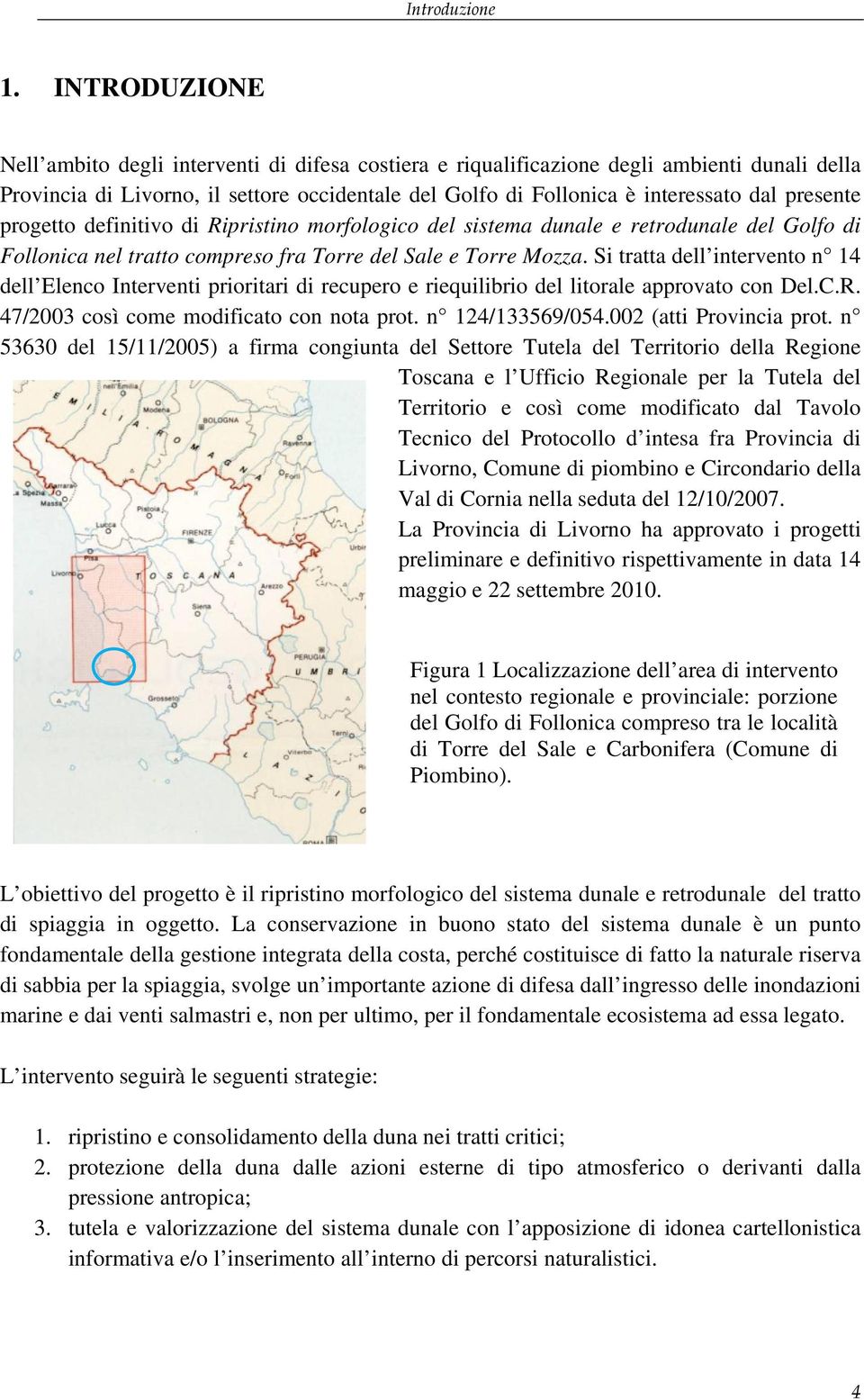 presente progetto definitivo di Ripristino morfologico del sistema dunale e retrodunale del Golfo di Follonica nel tratto compreso fra Torre del Sale e Torre Mozza.