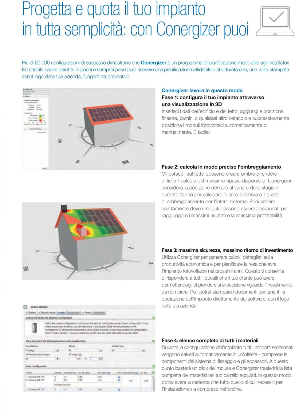 Ed è facile capire perchè: in pochi e semplici passi puoi ricevere una pianificazione affidabile e strutturata che, una volta stampata con il logo della tua azienda, fungerà da preventivo.