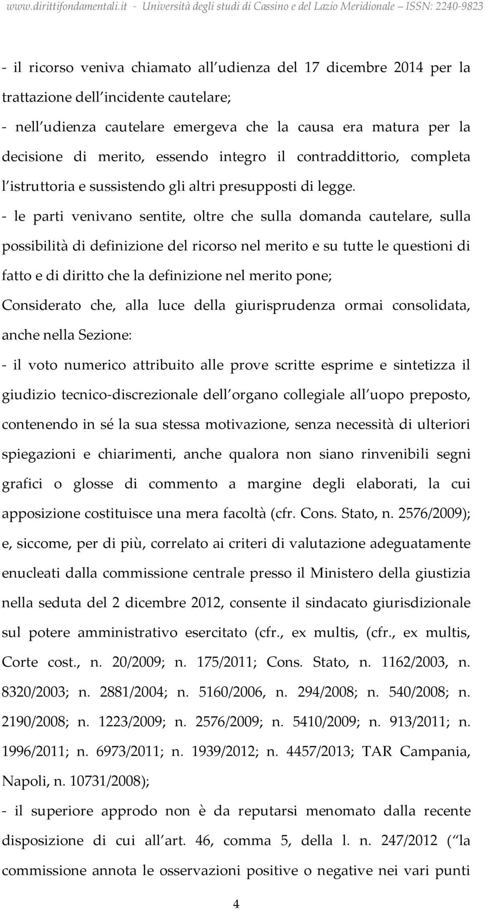 - le parti venivano sentite, oltre che sulla domanda cautelare, sulla possibilità di definizione del ricorso nel merito e su tutte le questioni di fatto e di diritto che la definizione nel merito