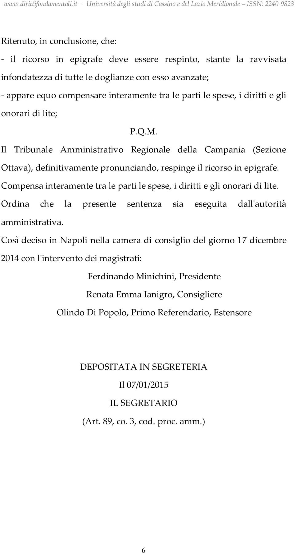 Compensa interamente tra le parti le spese, i diritti e gli onorari di lite. Ordina che la presente sentenza sia eseguita dall'autorità amministrativa.