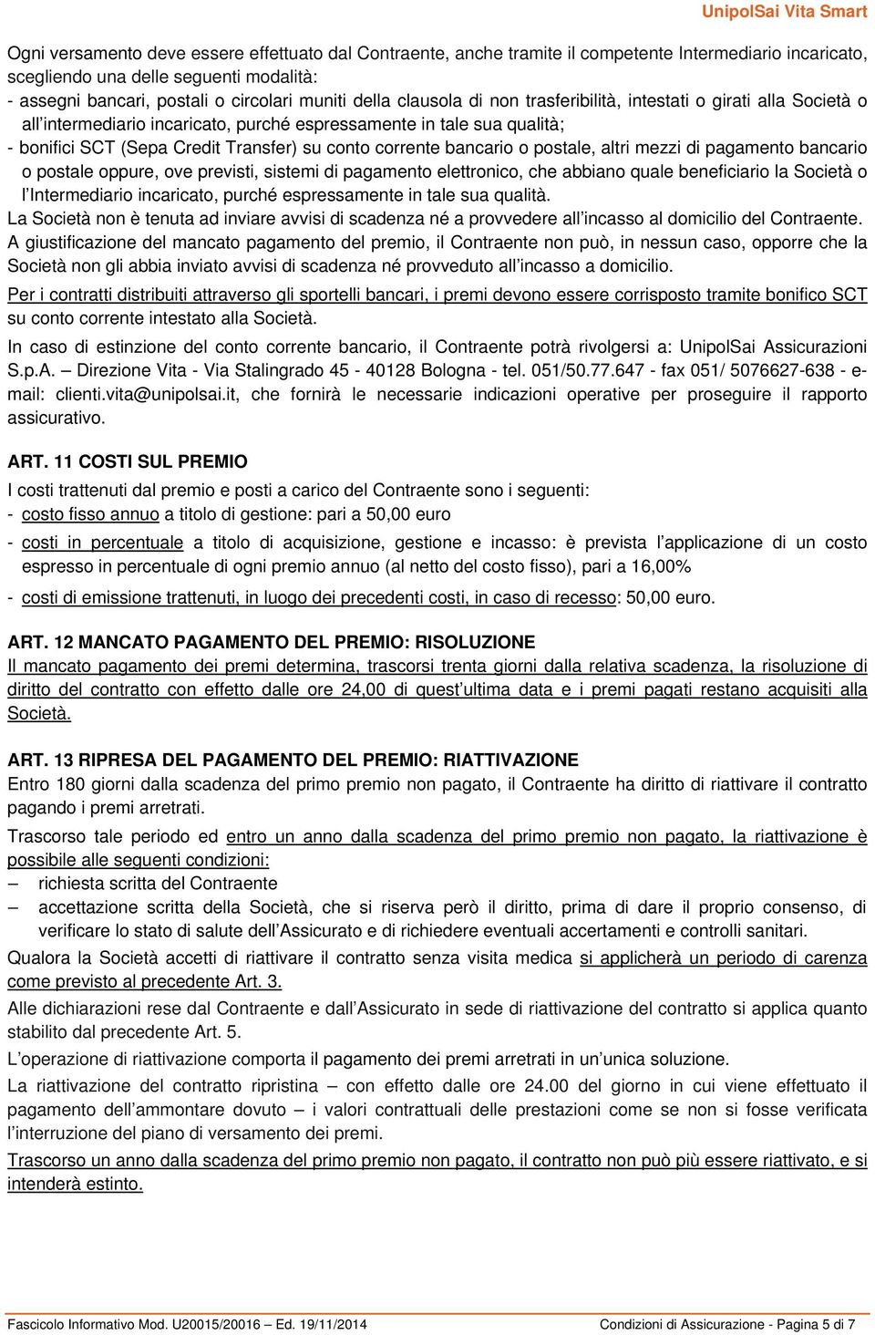 bancario o postale, altri mezzi di pagamento bancario o postale oppure, ove previsti, sistemi di pagamento elettronico, che abbiano quale beneficiario la Società o l Intermediario incaricato, purché