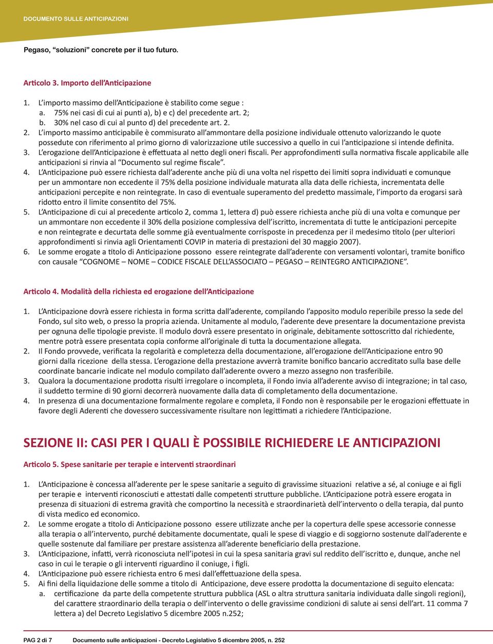 2. L importo massimo anticipabile è commisurato all ammontare della posizione individuale ottenuto valorizzando le quote possedute con riferimento al primo giorno di valorizzazione utile successivo a